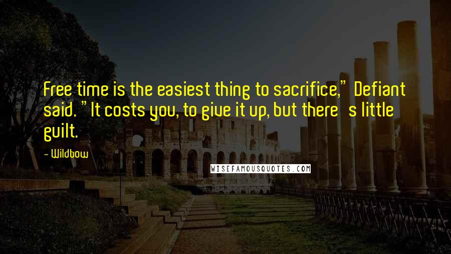 Wildbow Quotes: Free time is the easiest thing to sacrifice," Defiant said. "It costs you, to give it up, but there's little guilt.