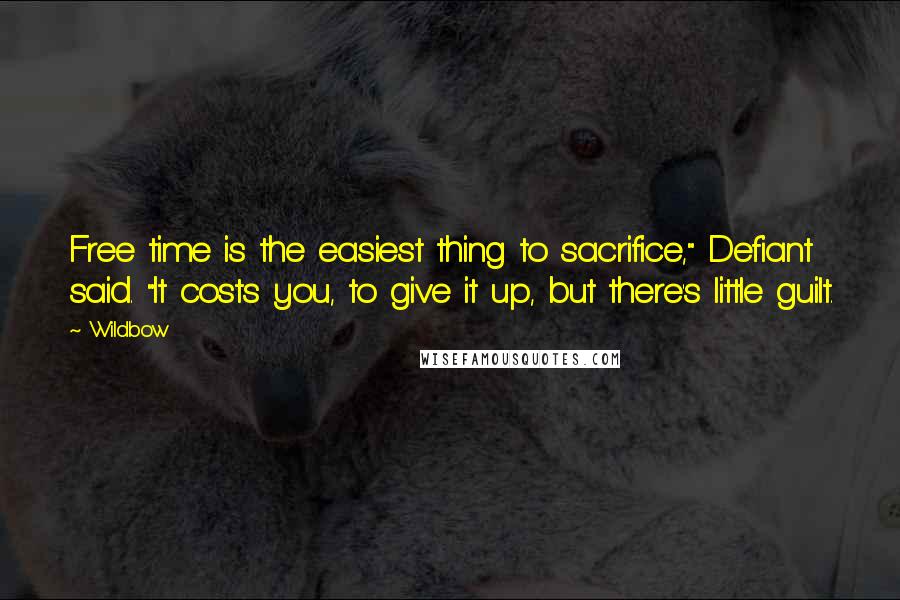 Wildbow Quotes: Free time is the easiest thing to sacrifice," Defiant said. "It costs you, to give it up, but there's little guilt.