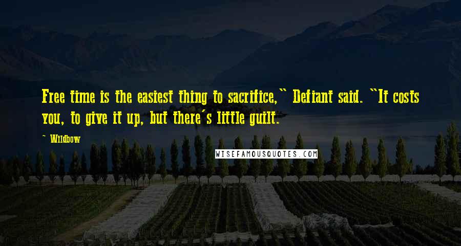 Wildbow Quotes: Free time is the easiest thing to sacrifice," Defiant said. "It costs you, to give it up, but there's little guilt.