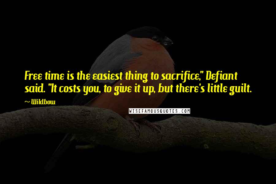 Wildbow Quotes: Free time is the easiest thing to sacrifice," Defiant said. "It costs you, to give it up, but there's little guilt.