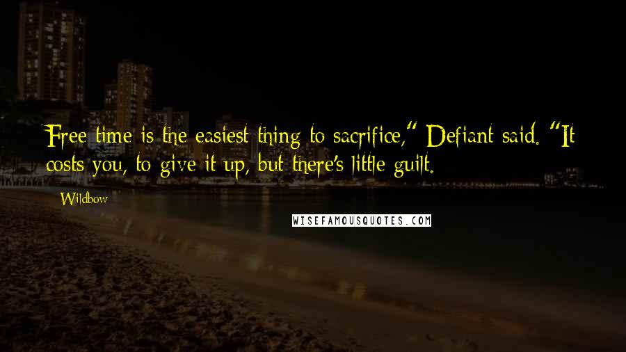 Wildbow Quotes: Free time is the easiest thing to sacrifice," Defiant said. "It costs you, to give it up, but there's little guilt.