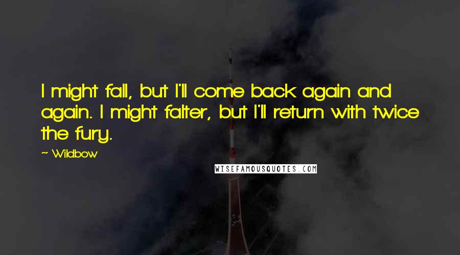 Wildbow Quotes: I might fall, but I'll come back again and again. I might falter, but I'll return with twice the fury.