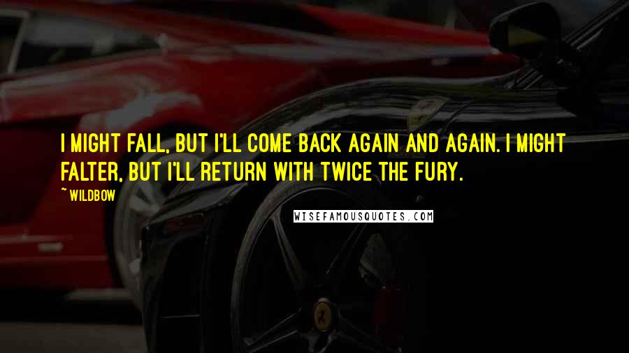 Wildbow Quotes: I might fall, but I'll come back again and again. I might falter, but I'll return with twice the fury.