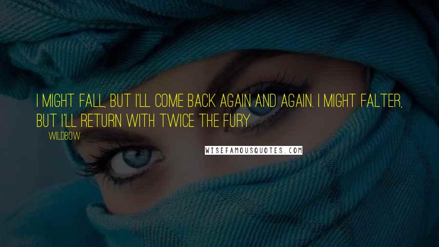 Wildbow Quotes: I might fall, but I'll come back again and again. I might falter, but I'll return with twice the fury.