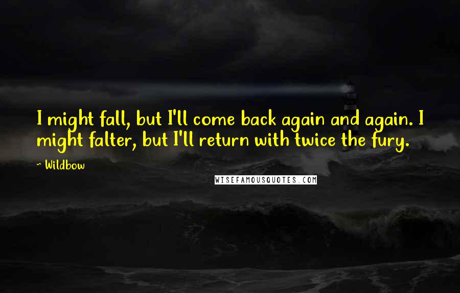 Wildbow Quotes: I might fall, but I'll come back again and again. I might falter, but I'll return with twice the fury.