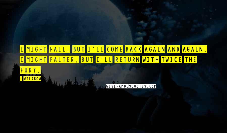 Wildbow Quotes: I might fall, but I'll come back again and again. I might falter, but I'll return with twice the fury.