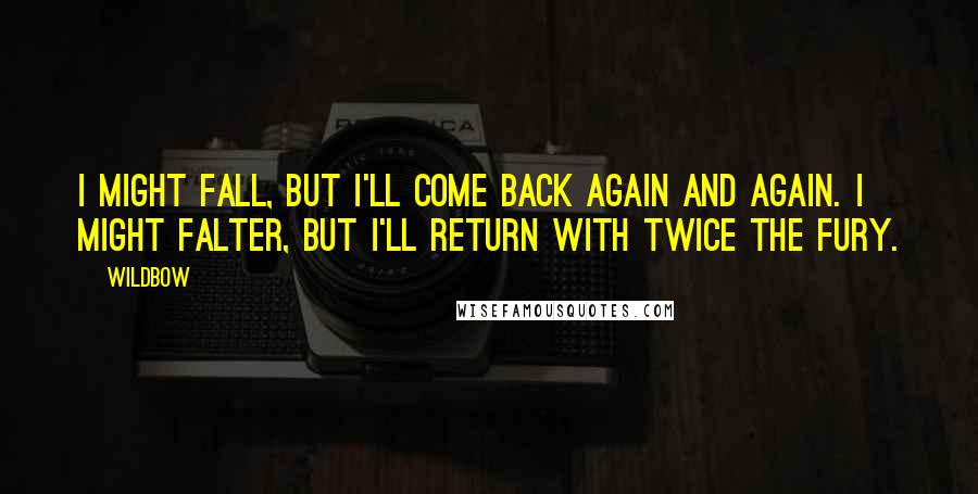 Wildbow Quotes: I might fall, but I'll come back again and again. I might falter, but I'll return with twice the fury.