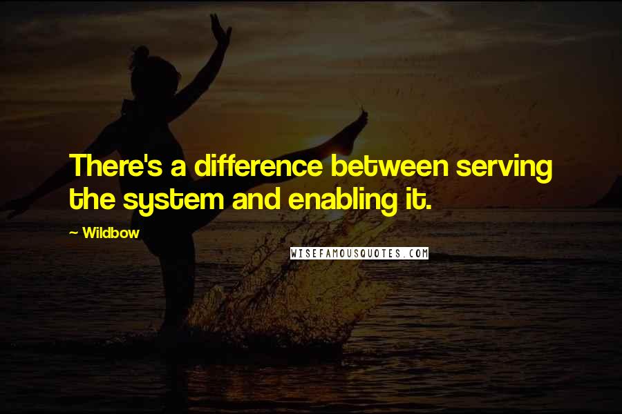 Wildbow Quotes: There's a difference between serving the system and enabling it.