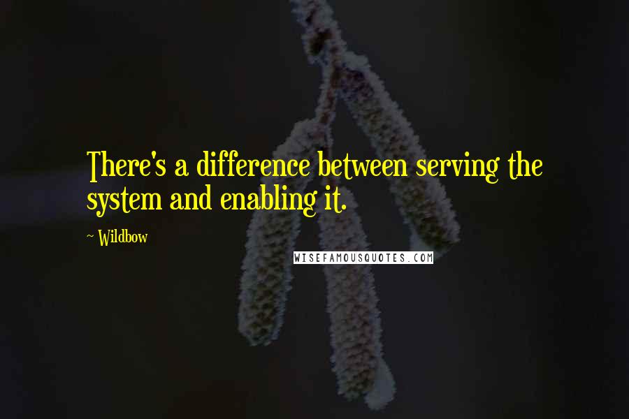 Wildbow Quotes: There's a difference between serving the system and enabling it.