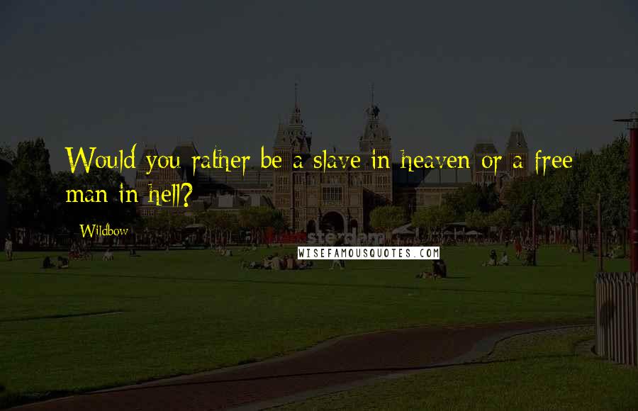 Wildbow Quotes: Would you rather be a slave in heaven or a free man in hell?