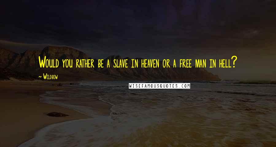 Wildbow Quotes: Would you rather be a slave in heaven or a free man in hell?