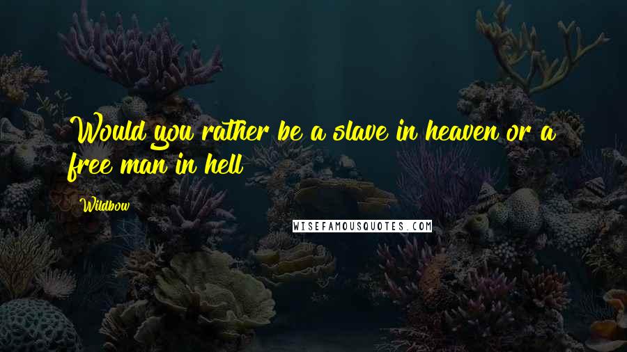 Wildbow Quotes: Would you rather be a slave in heaven or a free man in hell?