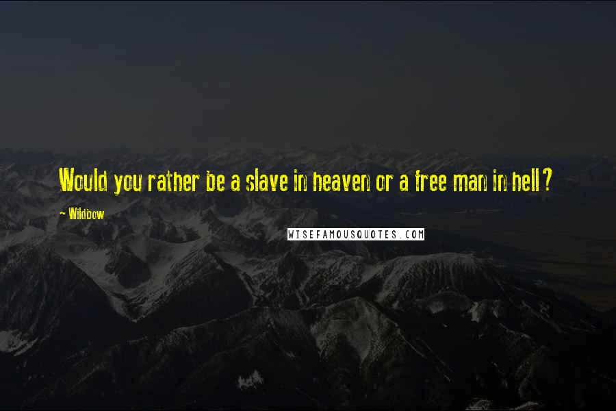 Wildbow Quotes: Would you rather be a slave in heaven or a free man in hell?