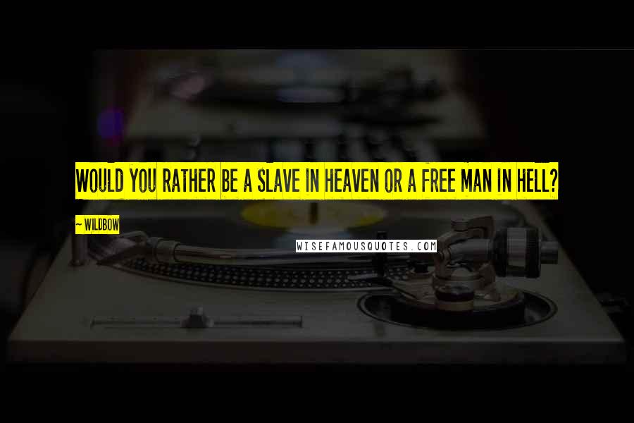 Wildbow Quotes: Would you rather be a slave in heaven or a free man in hell?