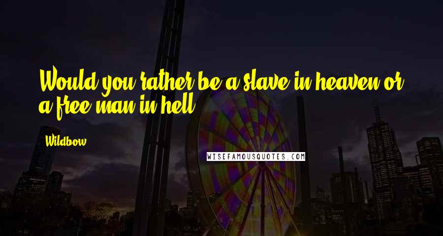 Wildbow Quotes: Would you rather be a slave in heaven or a free man in hell?