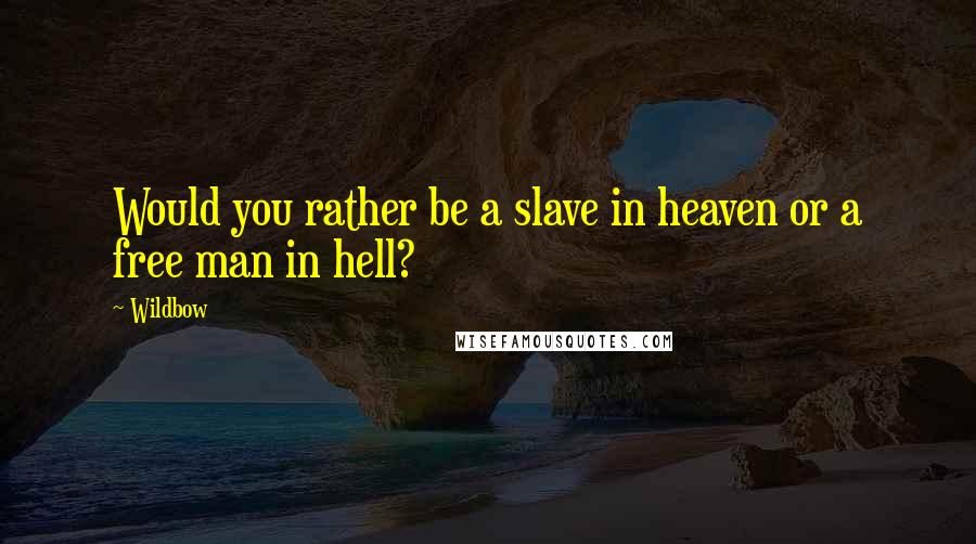 Wildbow Quotes: Would you rather be a slave in heaven or a free man in hell?