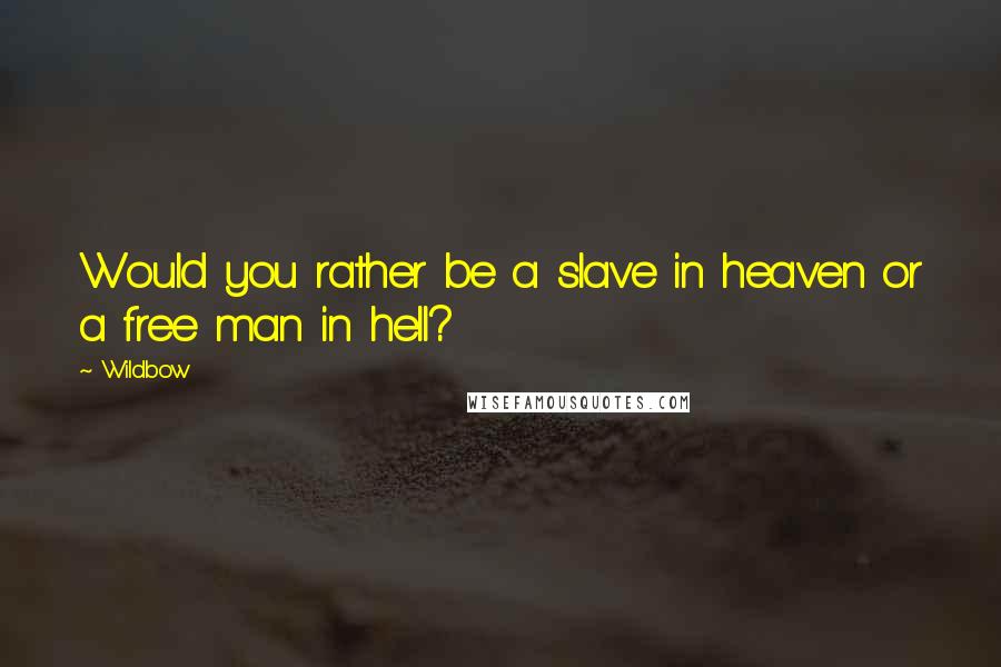 Wildbow Quotes: Would you rather be a slave in heaven or a free man in hell?