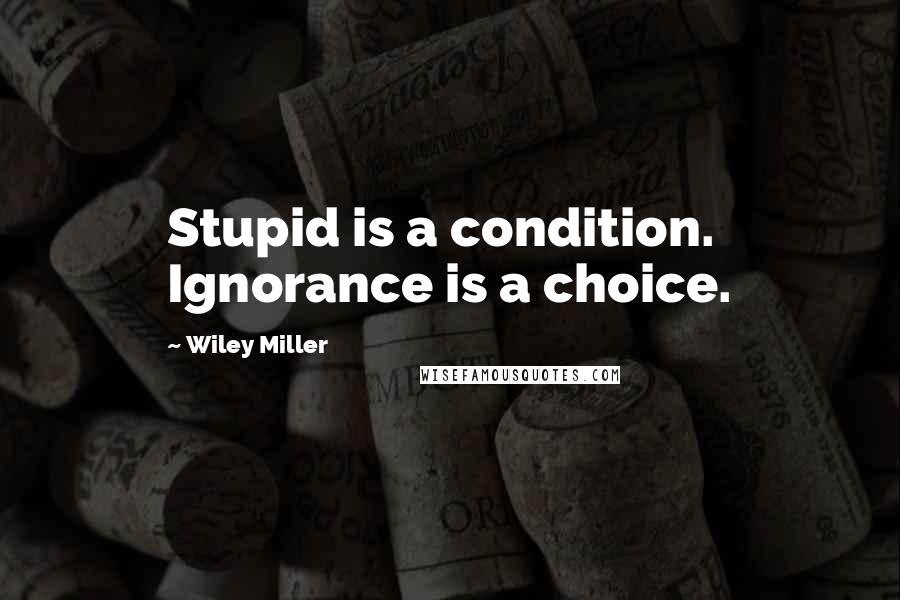 Wiley Miller Quotes: Stupid is a condition. Ignorance is a choice.