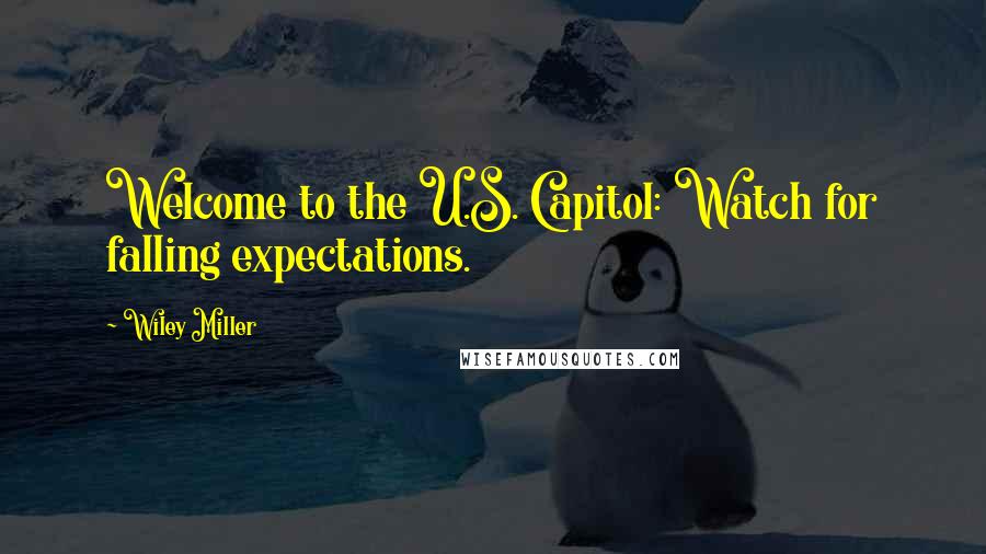 Wiley Miller Quotes: Welcome to the U.S. Capitol: Watch for falling expectations.