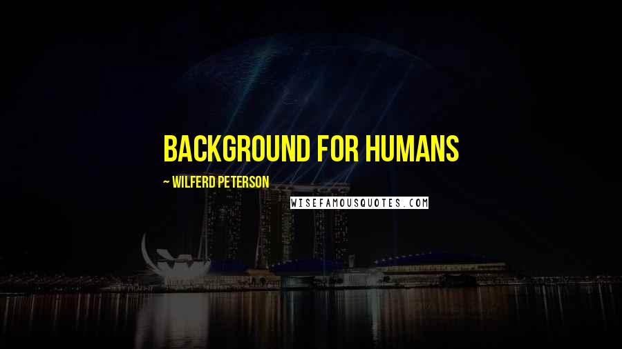 Wilferd Peterson Quotes: Background for Humans