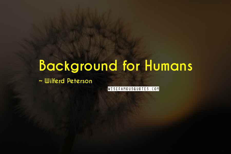 Wilferd Peterson Quotes: Background for Humans