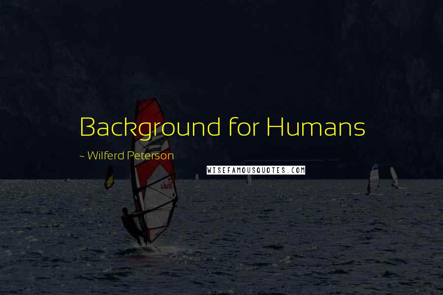 Wilferd Peterson Quotes: Background for Humans