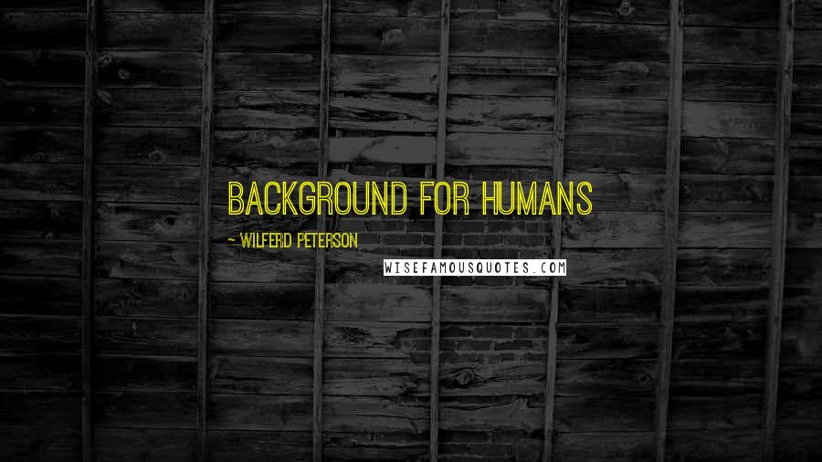 Wilferd Peterson Quotes: Background for Humans