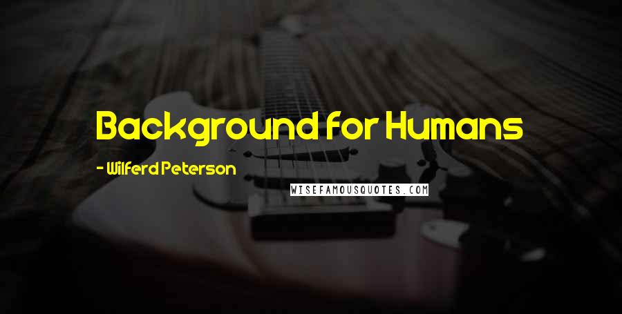 Wilferd Peterson Quotes: Background for Humans