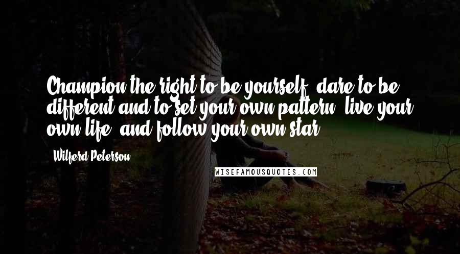 Wilferd Peterson Quotes: Champion the right to be yourself; dare to be different and to set your own pattern, live your own life, and follow your own star.