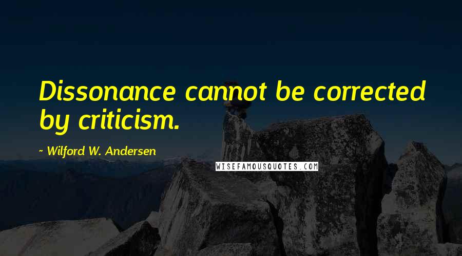 Wilford W. Andersen Quotes: Dissonance cannot be corrected by criticism.