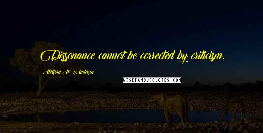 Wilford W. Andersen Quotes: Dissonance cannot be corrected by criticism.