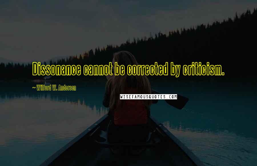 Wilford W. Andersen Quotes: Dissonance cannot be corrected by criticism.