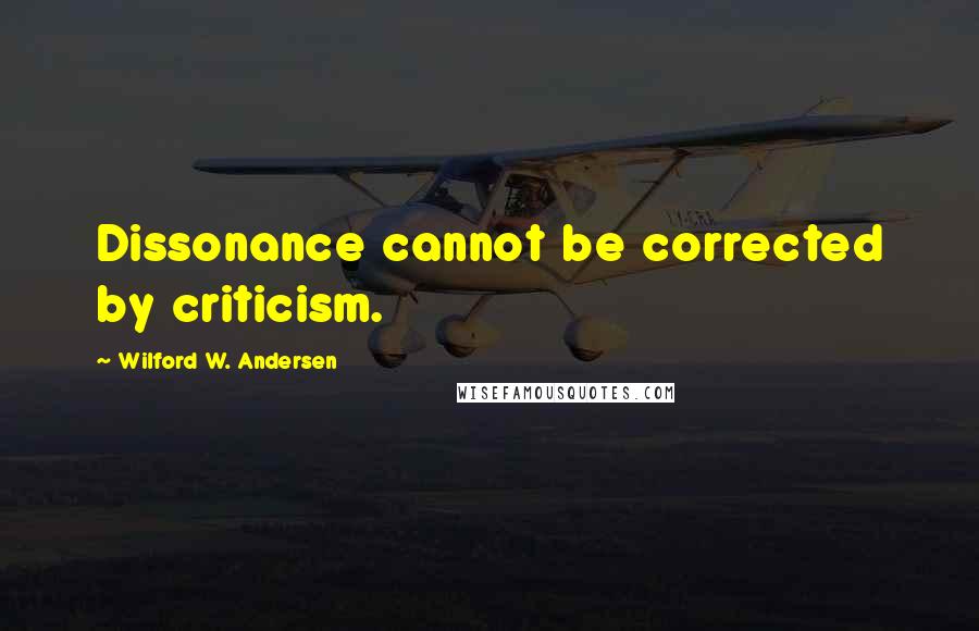 Wilford W. Andersen Quotes: Dissonance cannot be corrected by criticism.