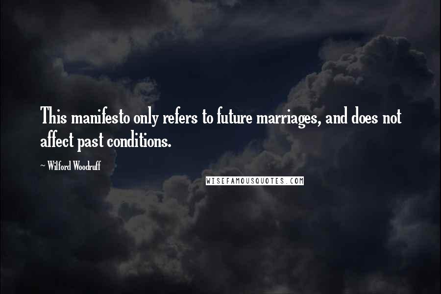 Wilford Woodruff Quotes: This manifesto only refers to future marriages, and does not affect past conditions.