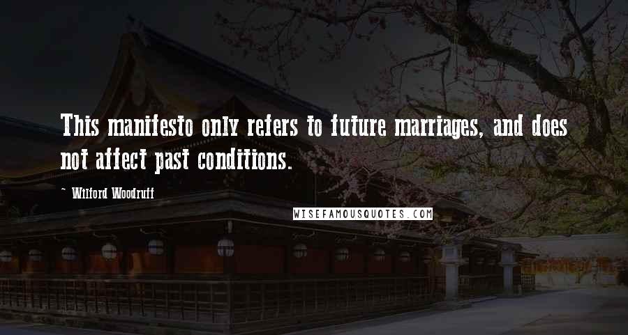 Wilford Woodruff Quotes: This manifesto only refers to future marriages, and does not affect past conditions.