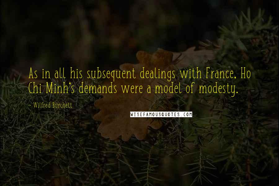 Wilfred Burchett Quotes: As in all his subsequent dealings with France, Ho Chi Minh's demands were a model of modesty.