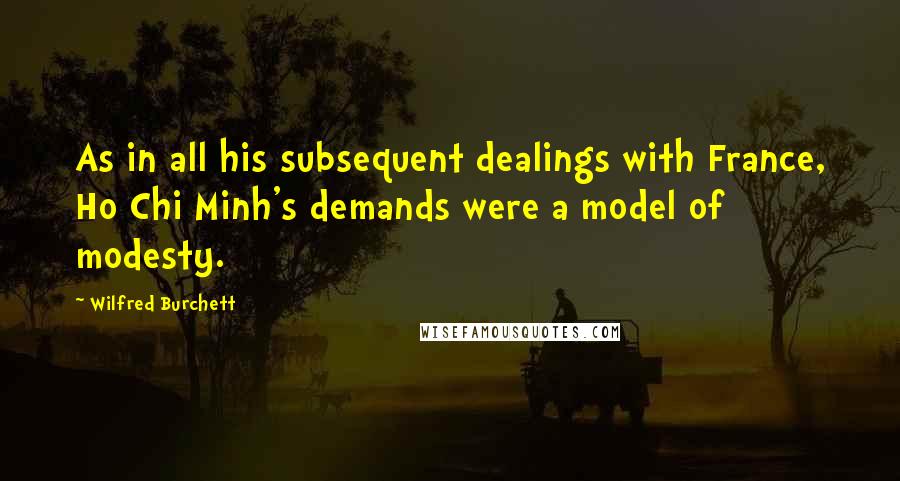 Wilfred Burchett Quotes: As in all his subsequent dealings with France, Ho Chi Minh's demands were a model of modesty.