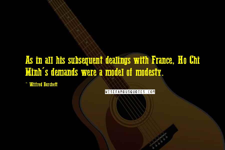 Wilfred Burchett Quotes: As in all his subsequent dealings with France, Ho Chi Minh's demands were a model of modesty.