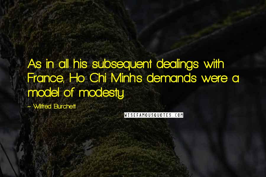 Wilfred Burchett Quotes: As in all his subsequent dealings with France, Ho Chi Minh's demands were a model of modesty.