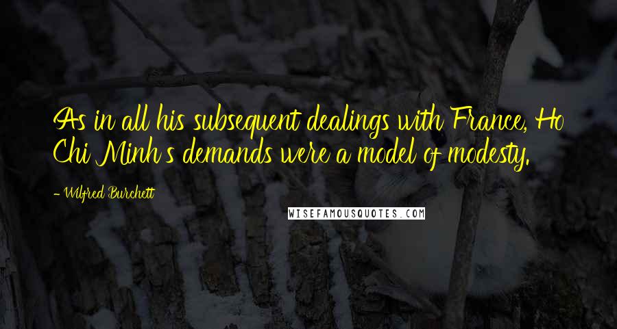 Wilfred Burchett Quotes: As in all his subsequent dealings with France, Ho Chi Minh's demands were a model of modesty.