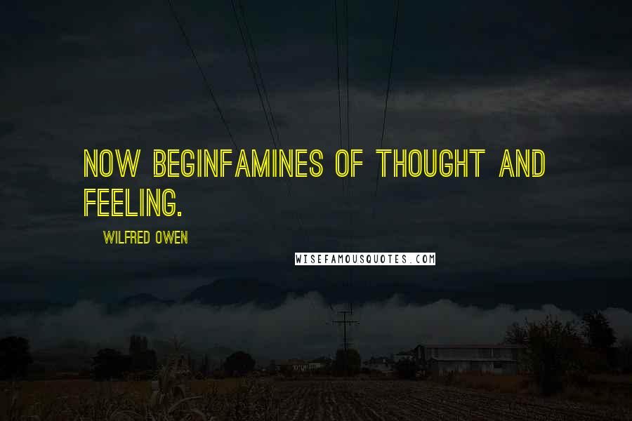 Wilfred Owen Quotes: Now beginFamines of thought and feeling.