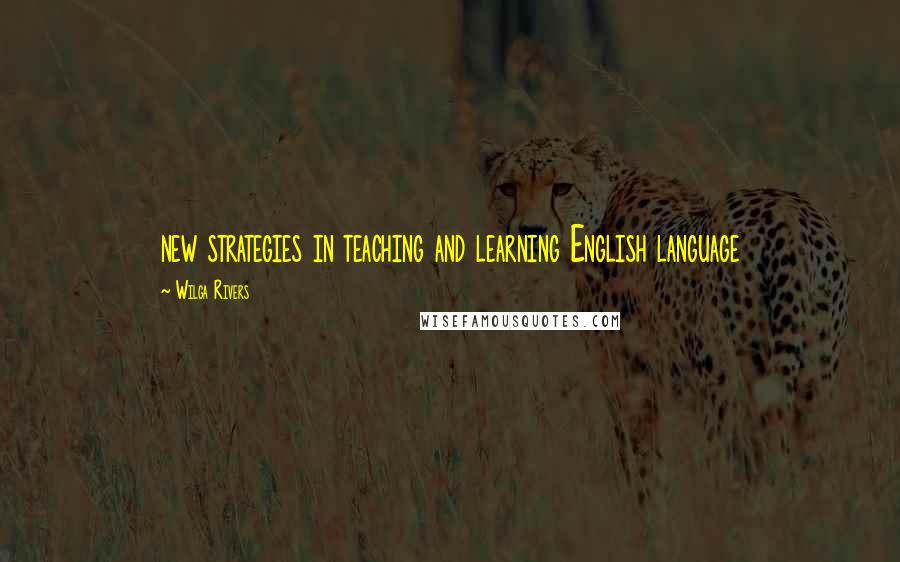 Wilga Rivers Quotes: new strategies in teaching and learning English language