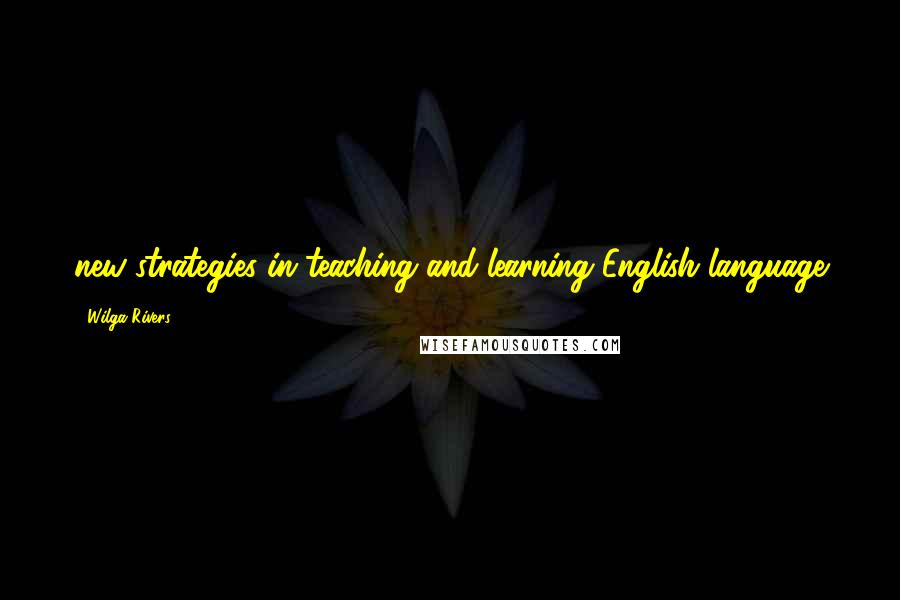 Wilga Rivers Quotes: new strategies in teaching and learning English language