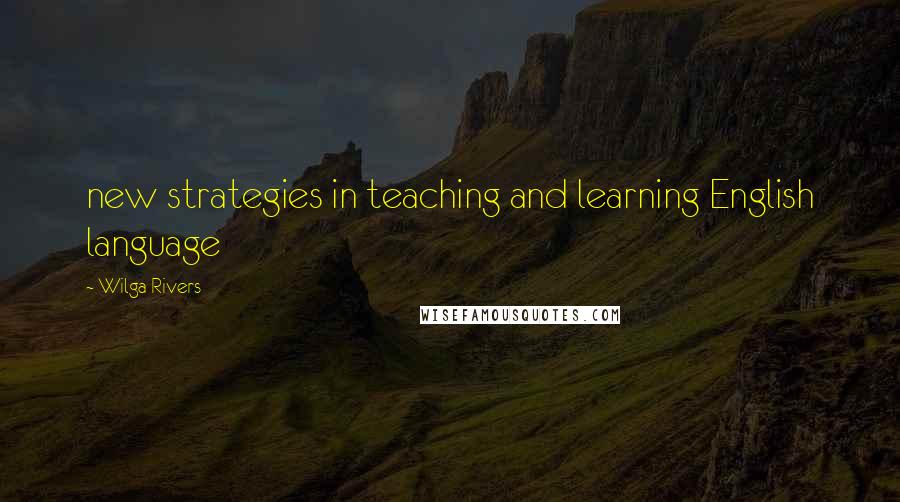 Wilga Rivers Quotes: new strategies in teaching and learning English language