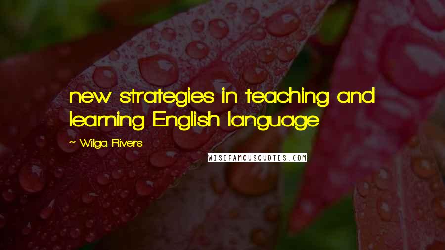 Wilga Rivers Quotes: new strategies in teaching and learning English language