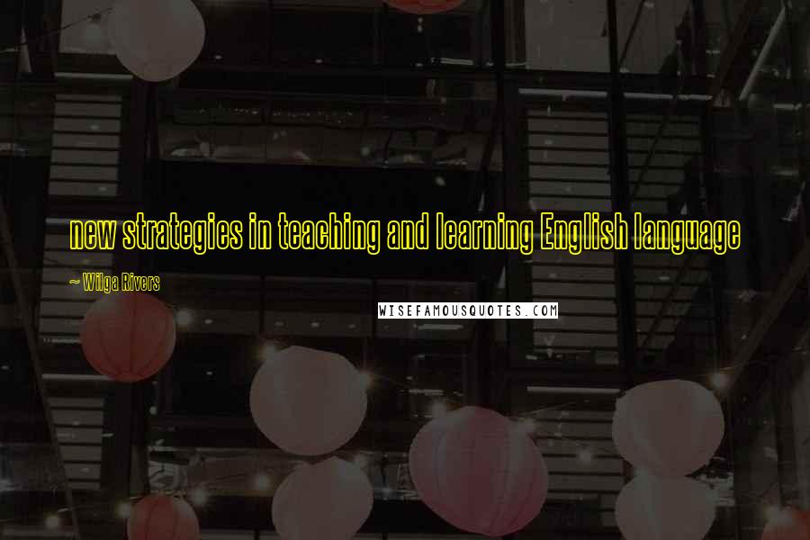 Wilga Rivers Quotes: new strategies in teaching and learning English language