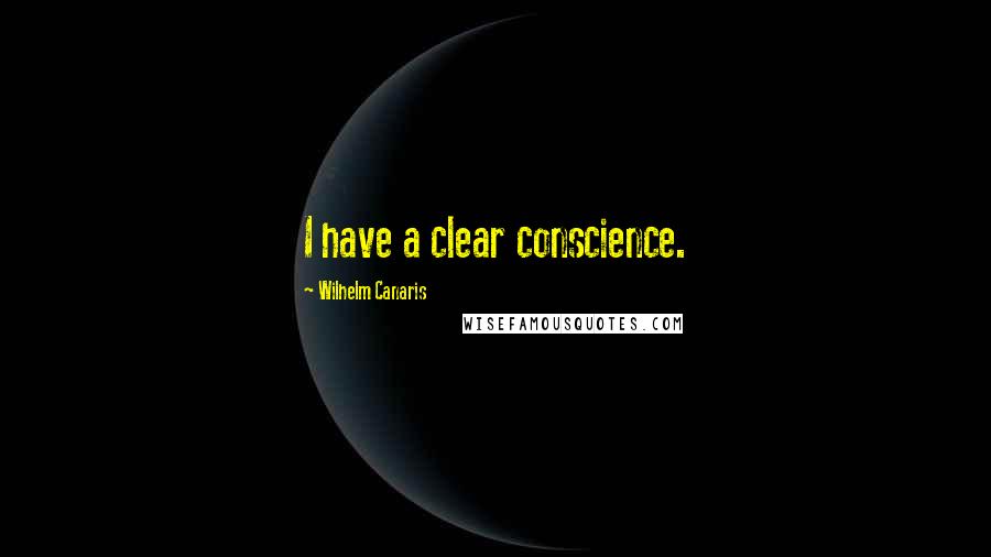 Wilhelm Canaris Quotes: I have a clear conscience.