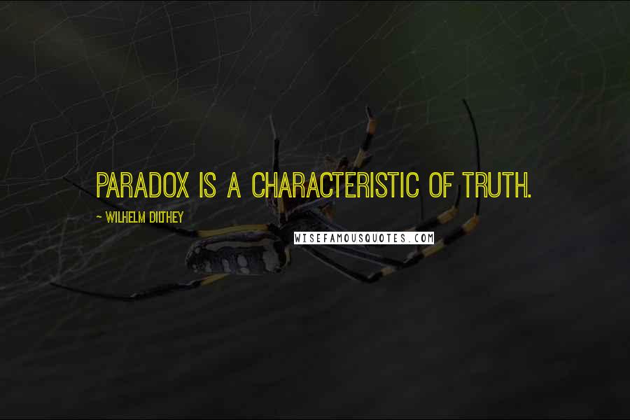 Wilhelm Dilthey Quotes: Paradox is a characteristic of truth.