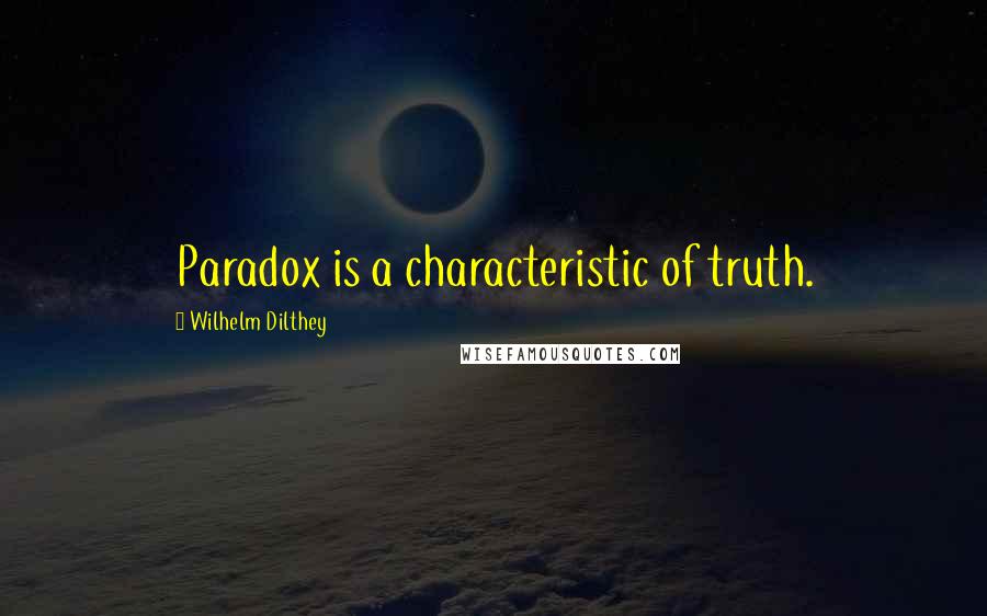 Wilhelm Dilthey Quotes: Paradox is a characteristic of truth.