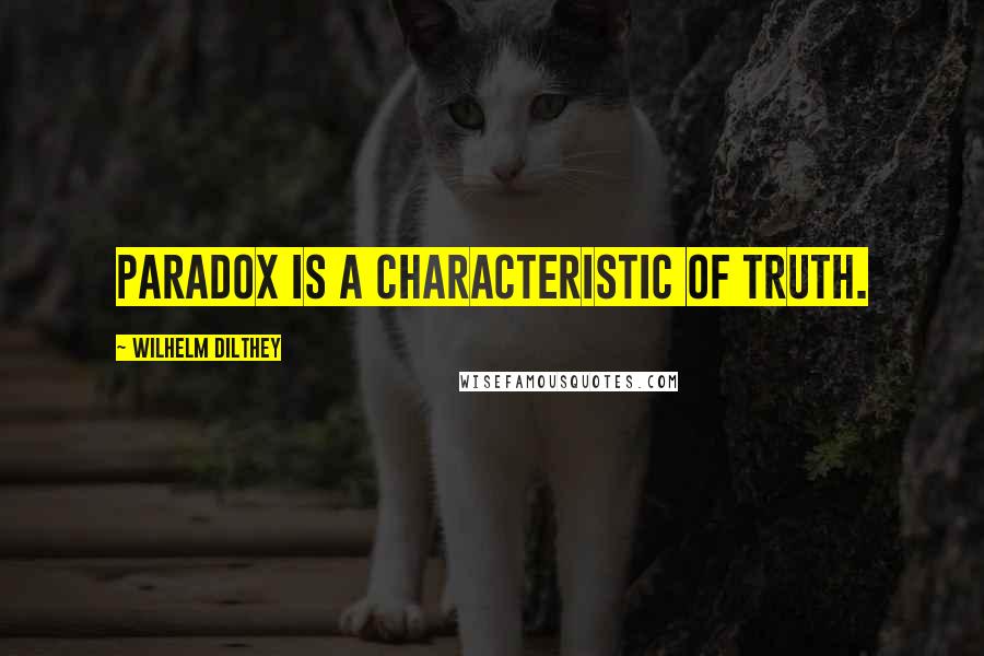 Wilhelm Dilthey Quotes: Paradox is a characteristic of truth.